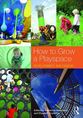 How to Grow a Playspace: Development and Design - Masiulanis, Katherine (Editor), and Cummins, Elizabeth (Editor)