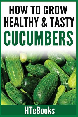 How To Grow Healthy & Tasty Cucumbers: Quick Start Guide - Htebooks
