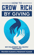 How to Grow Rich by Giving: Why Philanthropy Will Multiply Your Wealth