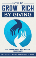 How to Grow Rich by Giving: Why Philanthropy Will Multiply Your Wealth
