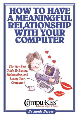 How to Have a Meaningful Relationship with Your Computer - Berger, Sandy, and 1st World Library (Editor), and 1stworld Library (Editor)