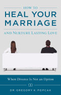 How to Heal Your Marriage: And Nurture Lasting Love