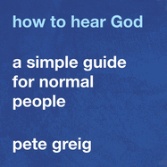 How to Hear God: A Simple Guide for Normal People