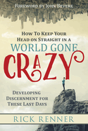 How to Keep Your Head on Straight in a World Gone Crazy: Developing Discernment for the Last Days