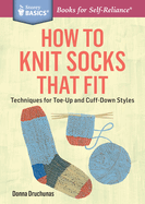 How to Knit Socks That Fit: Techniques for Toe-Up and Cuff-Down Styles. A Storey BASICS� Title