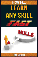 How to Learn Any Skill Fast: Quick Start Guide