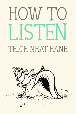 How to Listen - Nhat Hanh, Thich