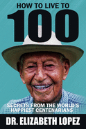 How to Live to 100: Secrets from the World's Happiest Centenarians
