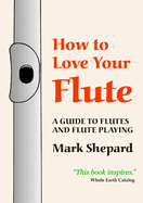 How to Love Your Flute: A Guide to Flutes & Flute-Playing