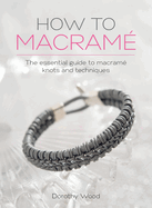 How to Macrame: The Essential Guide to Macrame Knots and Techniques