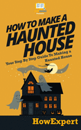 How to Make a Haunted House - Your Step-By-Step Guide to Making a Haunted House