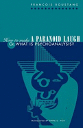 How to Make a Paranoid Laugh: Or, What Is Psychoanalysis?