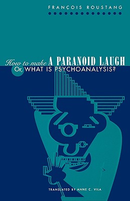 How to Make a Paranoid Laugh: Or, What Is Psychoanalysis? - Roustang, Fran�ois, and Vila, Anne C (Translated by)