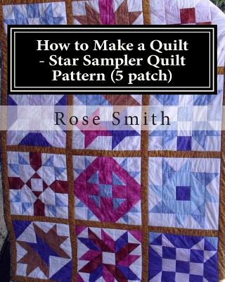 How to Make a Quilt - Star Sampler Quilt Pattern (5 Patch) - Smith, Rose