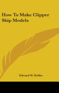 How to Make Clipper Ship Models