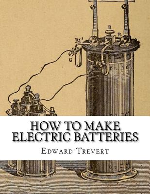 How To Make Electric Batteries - Chambers, Roger (Introduction by), and Trevert, Edward