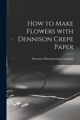 How to Make Flowers With Dennison Crepe Paper - Dennison Manufacturing Company (Creator)