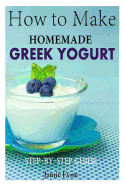 How to Make Homemade Greek Yogurt: Step-By-Step Guide