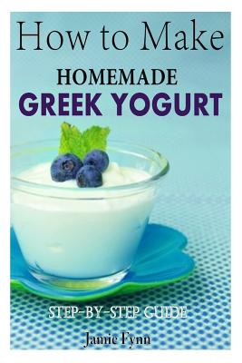 How to Make Homemade Greek Yogurt: Step-By-Step Guide - Fynn, Jamie