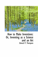 How to Make Inventions: Inventing as a Science and an Art