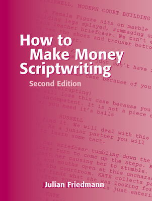 How to Make Money Scriptwriting - Friedmann, Julian