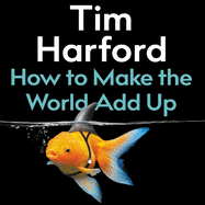 How to Make the World Add Up: Ten Rules for Thinking Differently About Numbers