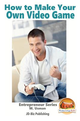 How to Make Your Own Video Game - Davidson, John, and Mendon Cottage Books (Editor), and Usman, M
