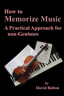 How to Memorize Music - A Practical Approach for non-Geniuses - Bolton, David