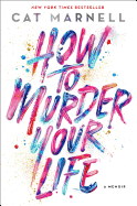 How to Murder Your Life: A Memoir