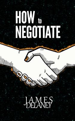 How to Negotiate - Delaney, James