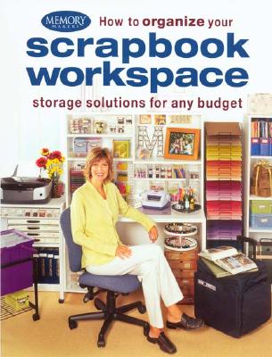How to Organize Your Scrapbook Workspace - Memory Makers Books (Editor), and Memory Makers (Editor)