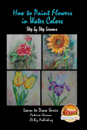 How to Paint Flowers In Water Colors Step by Step Lessons