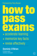 How to Pass Exams: Accelerate Your Learning - Memorise Key Facts - Revise Effectively