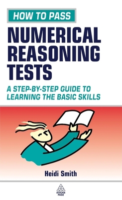 How to Pass Numerical Reasoning Tests: A Step-By-Step Guide to Learning the Basic Skills - Smith, Heidi