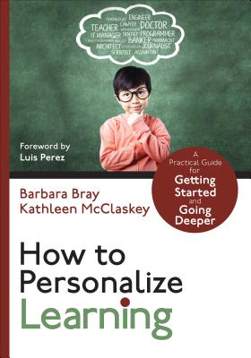How to Personalize Learning: A Practical Guide for Getting Started and Going Deeper - Bray, Barbara, and McClaskey, Kathleen