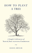 How to Plant a Tree: A Simple Celebration of Trees & Tree-Planting Ceremonies