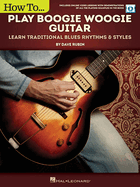 How to Play Boogie Woogie Guitar: Learn Traditional Blues Rhythms & Styles Includes Online Video Lessons