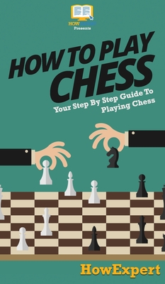 How To Play Chess: Your Step By Step Guide To Playing Chess - Howexpert