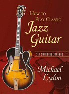 How to Play Classic Jazz Guitar: Six Swinging Strings