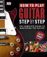 How to Play Guitar Step by Step: The Complete Guide to Mastering the Guitar