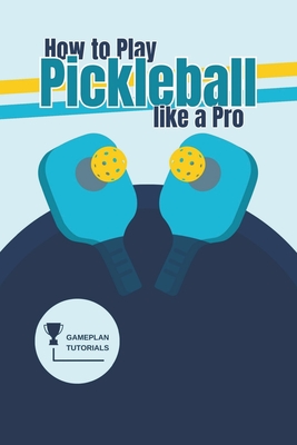 How to Play Pickleball like a Pro - Tutorials, Gameplan