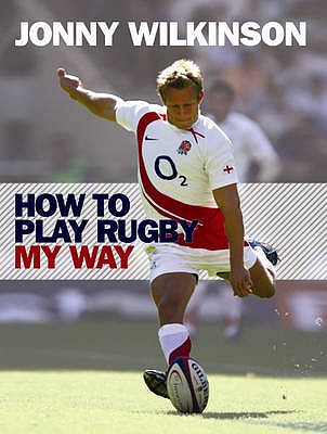 How to Play Rugby My Way - Wilkinson, Jonny