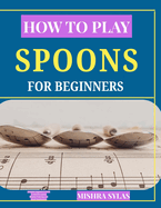 How to Play Spoons Like a Pro: Complete Beginner's Guide to Folk Percussion, Rhythm Training, and Hand Coordination