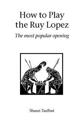 How to Play the Ruy Lopez - Taulbut, Shaun