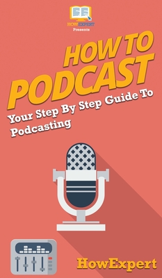 How to Podcast: Your Step By Step Guide to Podcasting - Howexpert