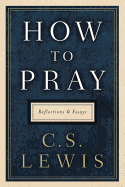How to Pray: Reflections and Essays