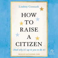 How to Raise a Citizen (and Why It's Up to You to Do It)