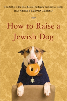 How to Raise a Jewish Dog - Rabbis of Boca Raton Theological Seminary, and Weiner, Ellis (As Told by), and Davilman, Barbara (Abridged by)