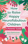 How to Raise Happy Neurofabulous Children: A Parents' Guide