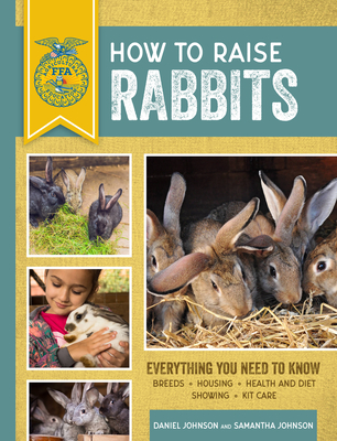 How to Raise Rabbits: Everything You Need to Know, Updated & Revised Third Edition - Johnson, Samantha, and Johnson, Daniel